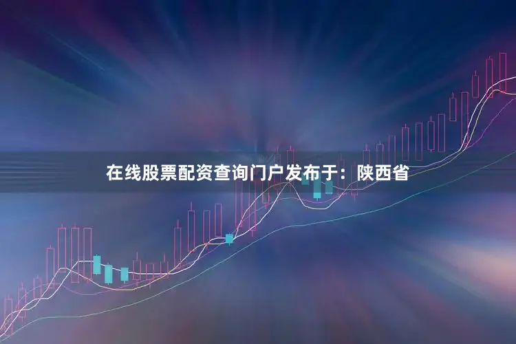 在线股票配资查询门户发布于：陕西省